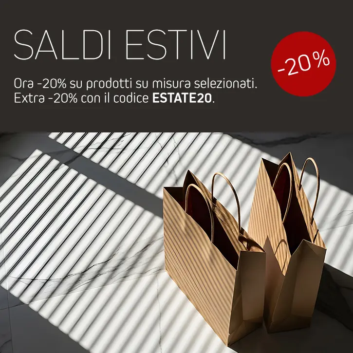 Saldi Estivi - Ora -20% su prodotti su misura selezionati. Extra -20% con il codice ESTATE20.