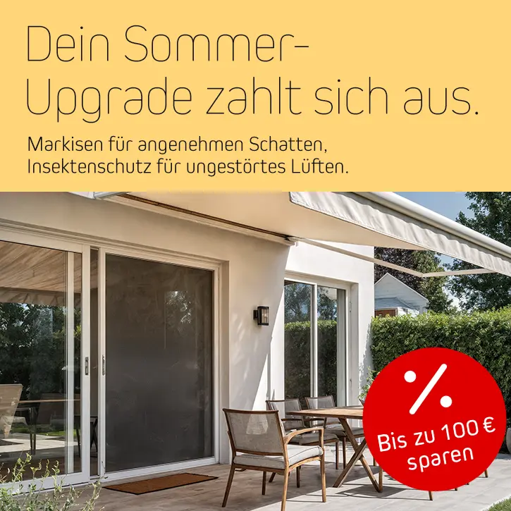 Endlich Sommerkomfort. Markisen für angenehmen Schatten, Insektenschutz für ungestörtes Lüften.